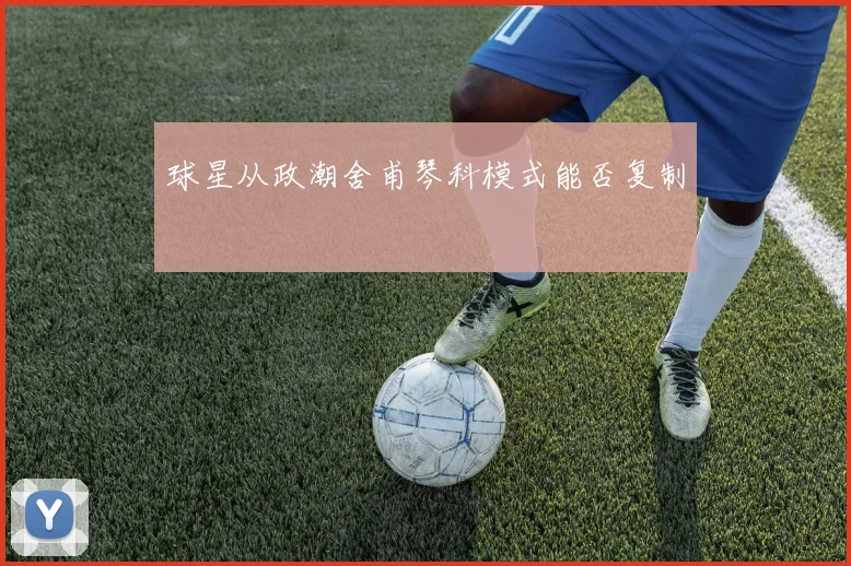 球星从政潮舍甫琴科模式能否复制