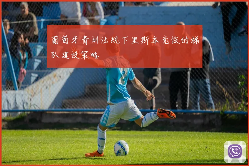 葡萄牙青训法规下里斯本竞技的梯队建设策略