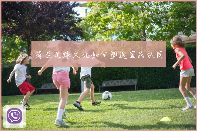荷兰足球文化如何塑造国民认同